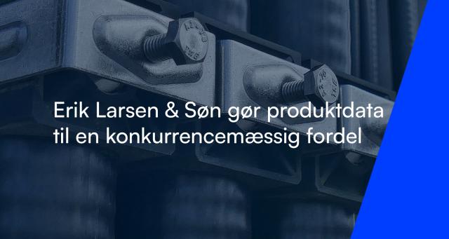 Erik Larsen & Søn gør produktdata til en konkurrencemæssig fordel